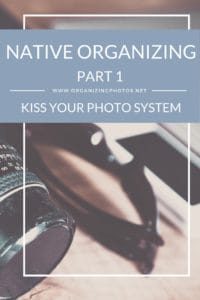 Native Organizing, Part 1: KISS Your Photo System