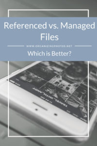 OrganizingPhotos.net | Referenced vs. Managed Files - Which is Better?