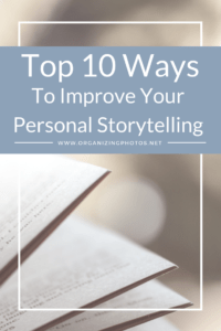 The Top 10 Ways to Improve Your Personal Storytelling | OrganizingPhotos.net