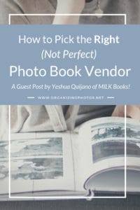 How to Choose the Right (Not Perfect) Photo Book Vendor | A Guest Post by MILK Books - OrganizingPhotos.net
