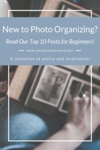 New to Photo Organizing? Read Our Top 10 Posts for Beginners! | OrganizingPhotos.net