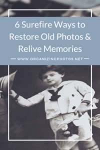 6 Surefire Ways to Restore Old Photos & Relive Memories | OrganizingPhotos.net